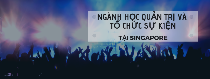 Du học ngành Quản trị và Tổ chức sự kiện tại Singapore 